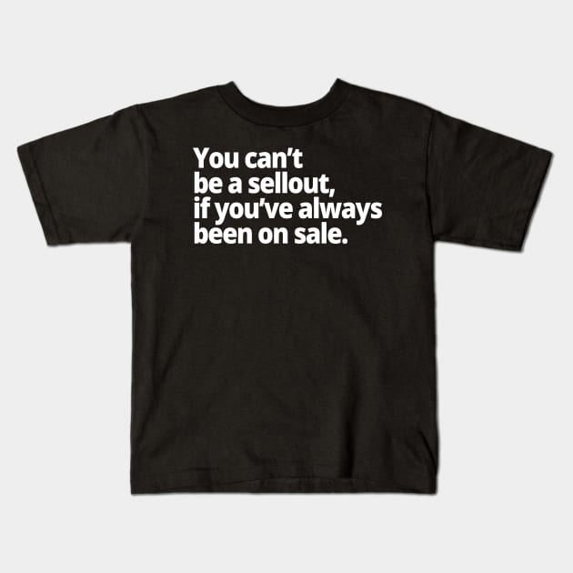 You can't be a sellout, if you've always been on sale. Kids T-Shirt by WittyChest